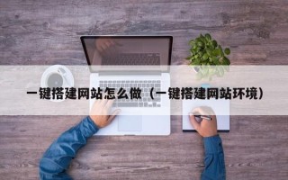 盱眙一键搭建网站怎么做（一键搭建网站环境）