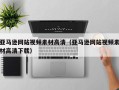 盱眙亚马逊网站视频素材高清（亚马逊网站视频素材高清下载）
