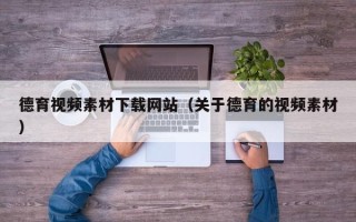 盱眙德育视频素材下载网站（关于德育的视频素材）