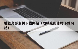 盱眙地铁光影素材下载网站（地铁光影素材下载网站）
