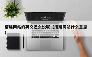 盱眙搭建网站的英文怎么说呢（搭建网站什么意思）